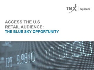 ACCESS THE U.S
RETAIL AUDIENCE:
THE BLUE SKY OPPORTUNITY




                           1
 