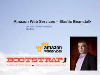 Amazon Web Services – Elastic Beanstalk
      Jeff Barr – Senior Evangelist
      @jeffbarr
 