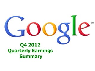 Q4 2012
Quarterly Earnings
    Summary
 