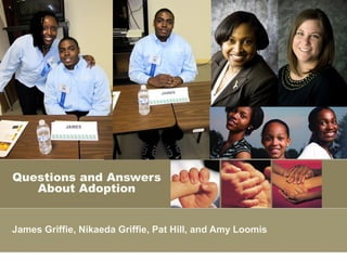 Questions and Answers
   About Adoption


James Griffie, Nikaeda Griffie, Pat Hill, and Amy Loomis
 
