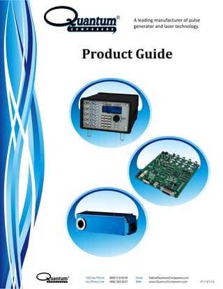 Product Guide
A leading manufacturer of pulse
generator and laser technology.
Toll Free Phone (800) 510-6530 Email Sales@QuantumComposers.com
Fax Phone Line (406) 582-0237 Web www.QuantumComposers.com V1.1 3/1/12
 