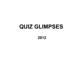QUIZ GLIMPSES
2012
 