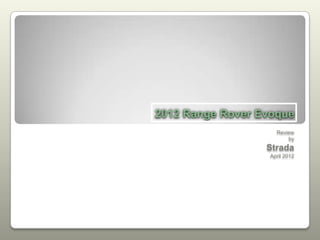 2012 Range Rover Evoque
                    Review
                        by
                  Strada
                  April 2012
 