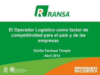 El Operador Logístico como factor de
 competitividad para el país y de las
             empresas

           Emilio Fantozzi Temple
                 Abril 2012
 