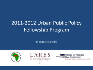 2011-2012 Urban Public Policy
     Fellowship Program
          In partnership with:
 