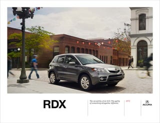 RDX
      The versatility of an SUV. The agility   2012
      of something altogether different.
 