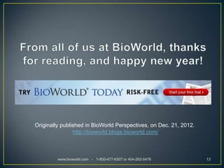 Originally published in BioWorld Perspectives, on Dec. 21, 2012.
                http://bioworld.blogs.bioworld.com/



         www.bioworld.com - 1-800-477-6307 or 404-262-5476         13
 