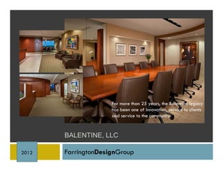 For more than 25 years, the Balentine legacy
                     has been one of innovation, service to clients
                     and service to the community.


       BALENTINE, LLC

2012   FarringtonDesignGroup
 