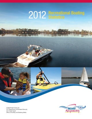 COMDTPUB P16754.26
U.S. Department of Homeland Security
U.S. Coast Guard
Office of Auxiliary and Boating Safety
Recreational Boating
Statistics2012
 