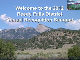 Welcome to the 2012
   Reedy Falls District
Annual Recognition Banquet
 