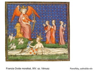 Francia Ovide moralisé, XIV. sz. Vénusz   Panofsky, szétválás-elv
 