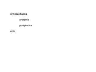 természethűség

        anatómia

        perspektíva

antik
 