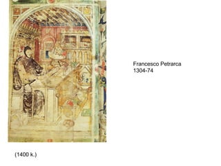 Francesco Petrarca
            1304-74




(1400 k.)
 