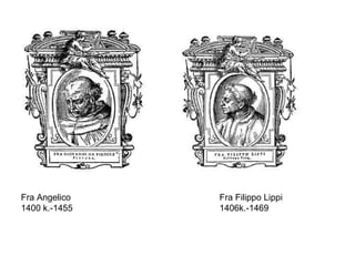 Fra Angelico   Fra Filippo Lippi
1400 k.-1455   1406k.-1469
 