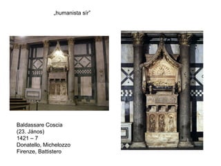 „humanista sír”




Baldassare Coscia
(23. János)
1421 – 7
Donatello, Michelozzo
Firenze, Battistero
 