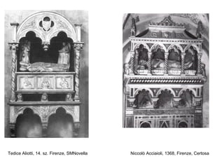 Tedice Aliotti, 14. sz. Firenze, SMNovella   Niccolò Acciaioli, 1368, Firenze, Certosa
 