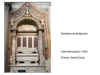 Desiderio da Settignano




Carlo Marsuppini +1453

Firenze, Santa Croce
 