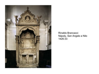 Rinaldo Brancacci
Nápoly, San Angelo a Nilo
1426-33
 