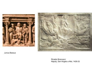 Junius Bassus


                Rinaldo Brancacci
                Nápoly, San Angelo a Nilo, 1426-33
 