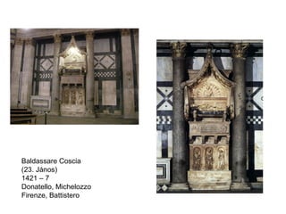 Baldassare Coscia
(23. János)
1421 – 7
Donatello, Michelozzo
Firenze, Battistero
 