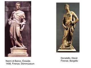 Donatello, Dávid
Nanni di Banco, Ézsaiás    Firenze, Bargello
1408, Firenze, Dómmúzeum
 