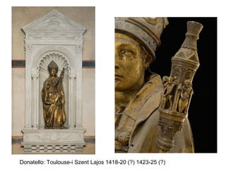 Donatello: Toulouse-i Szent Lajos 1418-20 (?) 1423-25 (?)
 