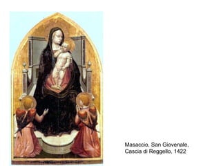 Masaccio, San Giovenale,
Cascia di Reggello, 1422
 