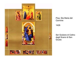 Pisa, Sta Maria del
Carmine

1426



Ser Giuliano di Colino
degli Scarsi di San
Giusto
 