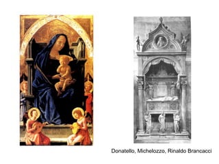 Donatello, Michelozzo, Rinaldo Brancacci
 