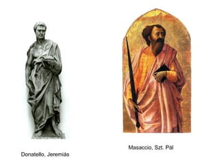 Masaccio, Szt. Pál
Donatello, Jeremiás
 