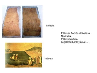 sinopia


           Péter és András elhivatása
           Navicella
           Péter bűnbánta
           Legeltesd bárányaimat…




másolat
 