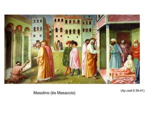 (Ap.csel.9.36-41)
Masolino (és Masaccio)
 