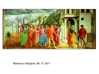 Masaccio: Adógaras, Mt. 17. 24-7
 