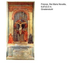 Firenze, Sta Maria Novella,
6,67x3,5 m.
Gnadenstuhl
 