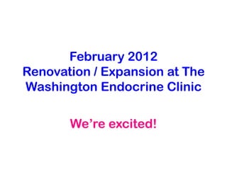 February 2012
Renovation / Expansion at The
Washington Endocrine Clinic

       We’re excited!
 