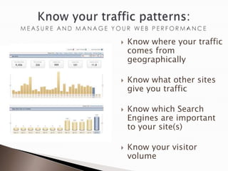    Know where your traffic
    comes from
    geographically

   Know what other sites
    give you traffic

   Know which Search
    Engines are important
    to your site(s)

   Know your visitor
    volume
 