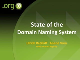 State of the
Domain Naming System
   Ulrich Retzlaff Anand Vora
         Public Interest Registry
 