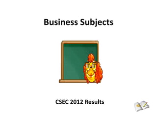 Business Subjects




  CSEC 2012 Results
 