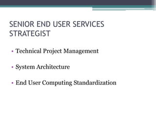 SENIOR END USER SERVICES
STRATEGIST

• Technical Project Management

• System Architecture

• End User Computing Standardization
 