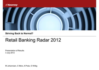 Striving Back to Normal?


Retail Banking Radar 2012

Presentation of Results
3 July 2012




M Johannsen, C Merx, A Pratz, O Wittig
 