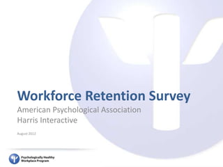Workforce Retention Survey
American Psychological Association
Harris Interactive
August 2012
 