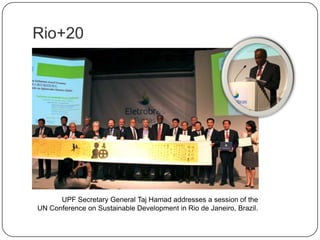 Rio+20
UPF Secretary General Taj Hamad addresses a session of the
UN Conference on Sustainable Development in Rio de Janeiro, Brazil.
 