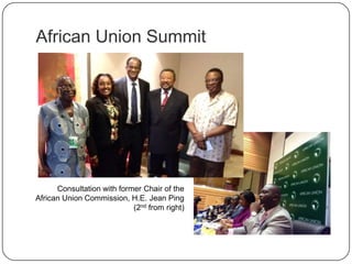 African Union Summit
Consultation with former Chair of the
African Union Commission, H.E. Jean Ping
(2nd from right)
 