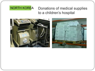 Donations of medical supplies
to a children‟s hospital
NORTH KOREA
 