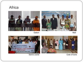 Africa
Cote d‟Ivoire
Gabon
Sierra Leone
Mali
 