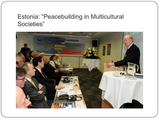 Estonia: “Peacebuilding in Multicultural
Societies”
 