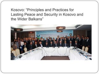 Kosovo: “Principles and Practices for
Lasting Peace and Security in Kosovo and
the Wider Balkans”
 