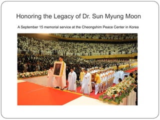 A September 15 memorial service at the Cheongshim Peace Center in Korea
Honoring the Legacy of Dr. Sun Myung Moon
 