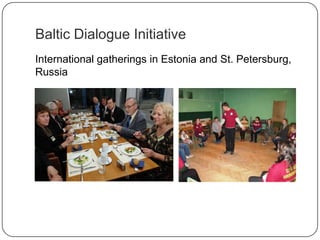 Baltic Dialogue Initiative
International gatherings in Estonia and St. Petersburg,
Russia
 