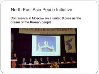 North East Asia Peace Initiative
Conference in Moscow on a united Korea as the
dream of the Korean people
 